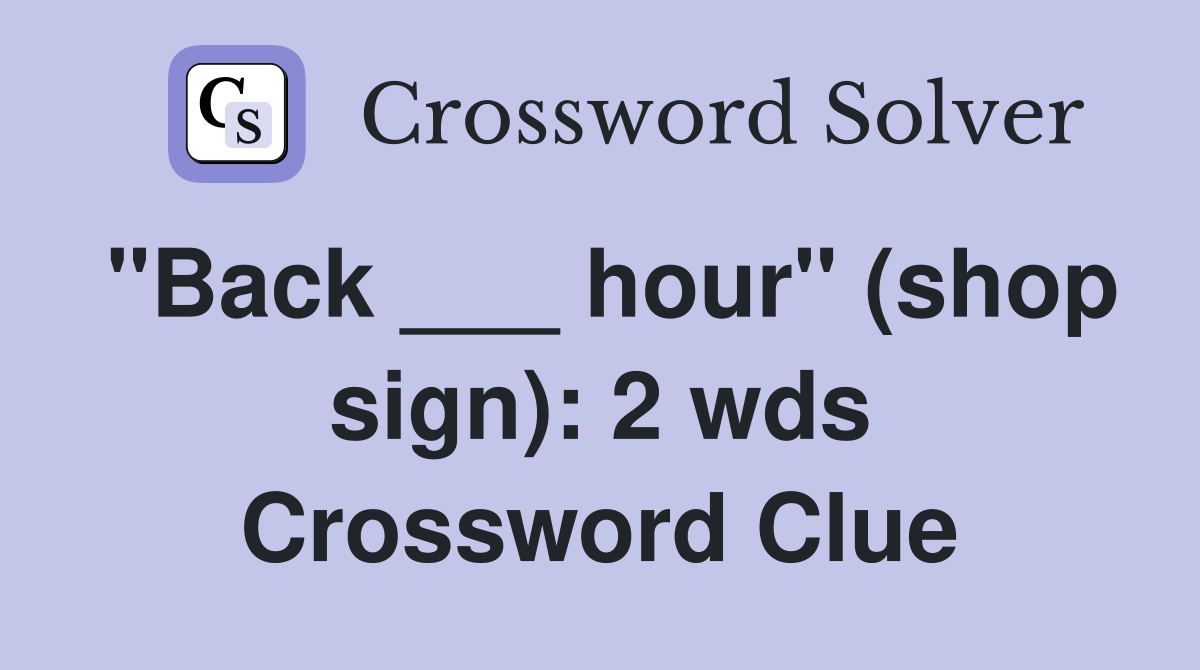"Back ___ hour" sign) 2 wds. Crossword Clue Answers